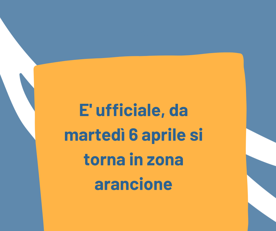 E’ ufficiale, da martedì 6 aprile si torna in zona arancione