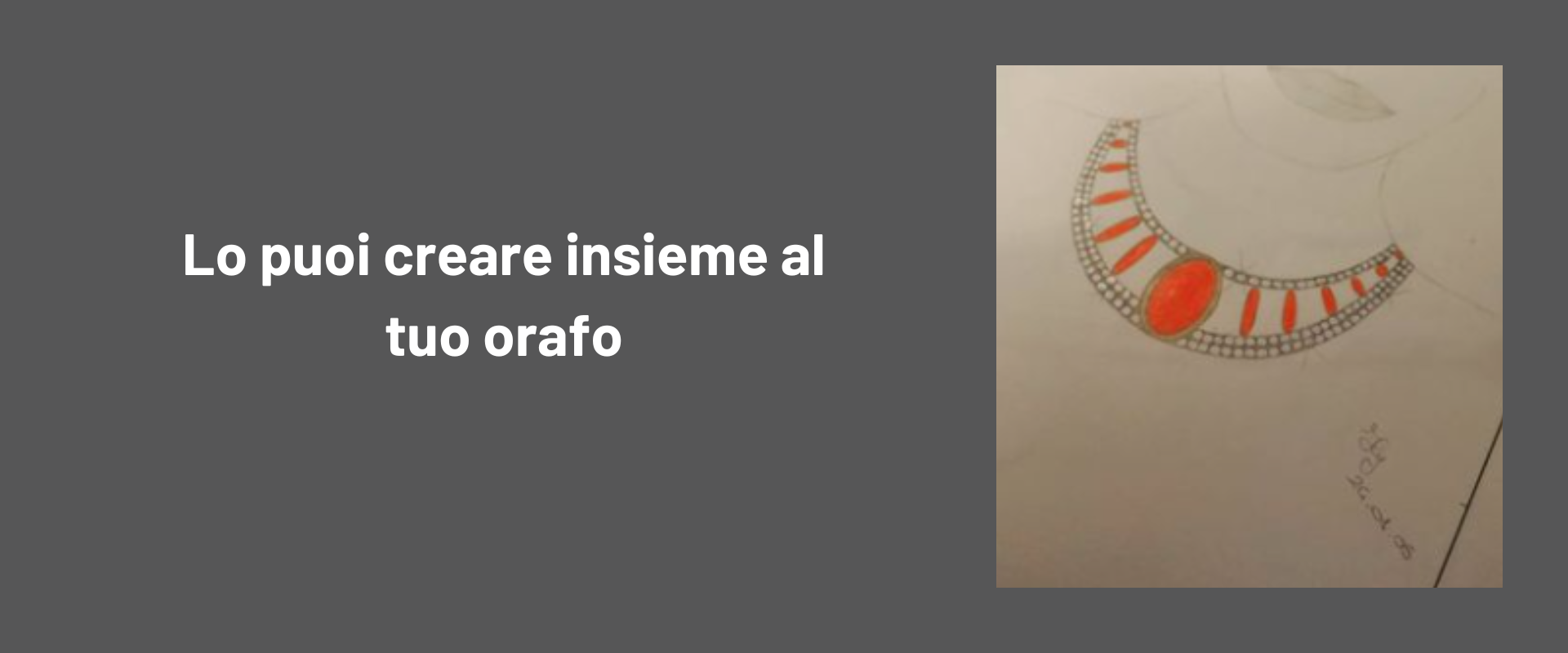 Lo puoi creare insieme al tuo orafo